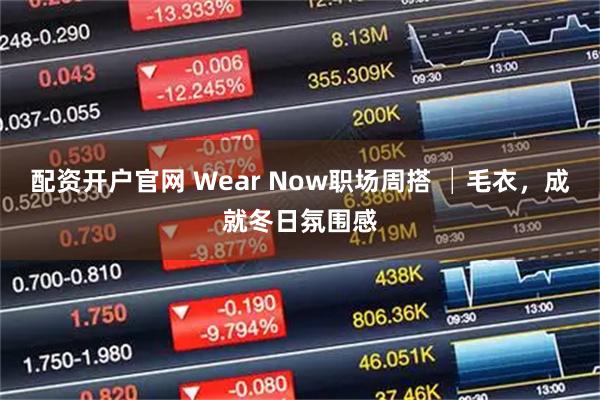 配资开户官网 Wear Now职场周搭 │毛衣，成就冬日氛围感