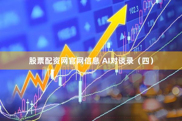 股票配资网官网信息 AI对谈录（四）